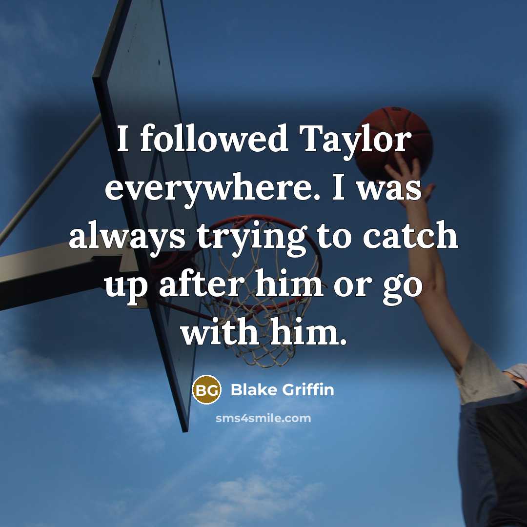 “I followed Taylor everywhere. I was always trying to catch…” quote by Blake Griffin