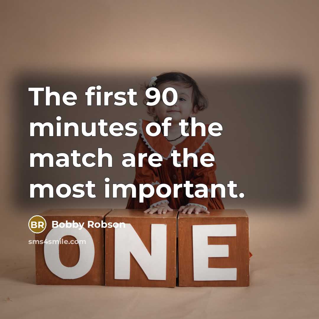 “The first 90 minutes of the match are the most important.” quote by Bobby Robson