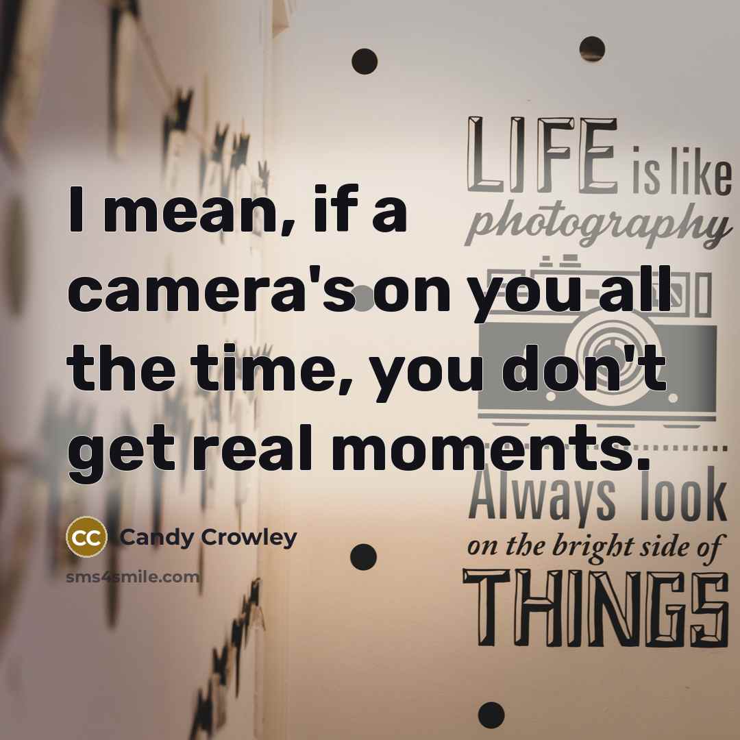 “I mean, if a camera's on you all the time,…” quote by Candy Crowley
