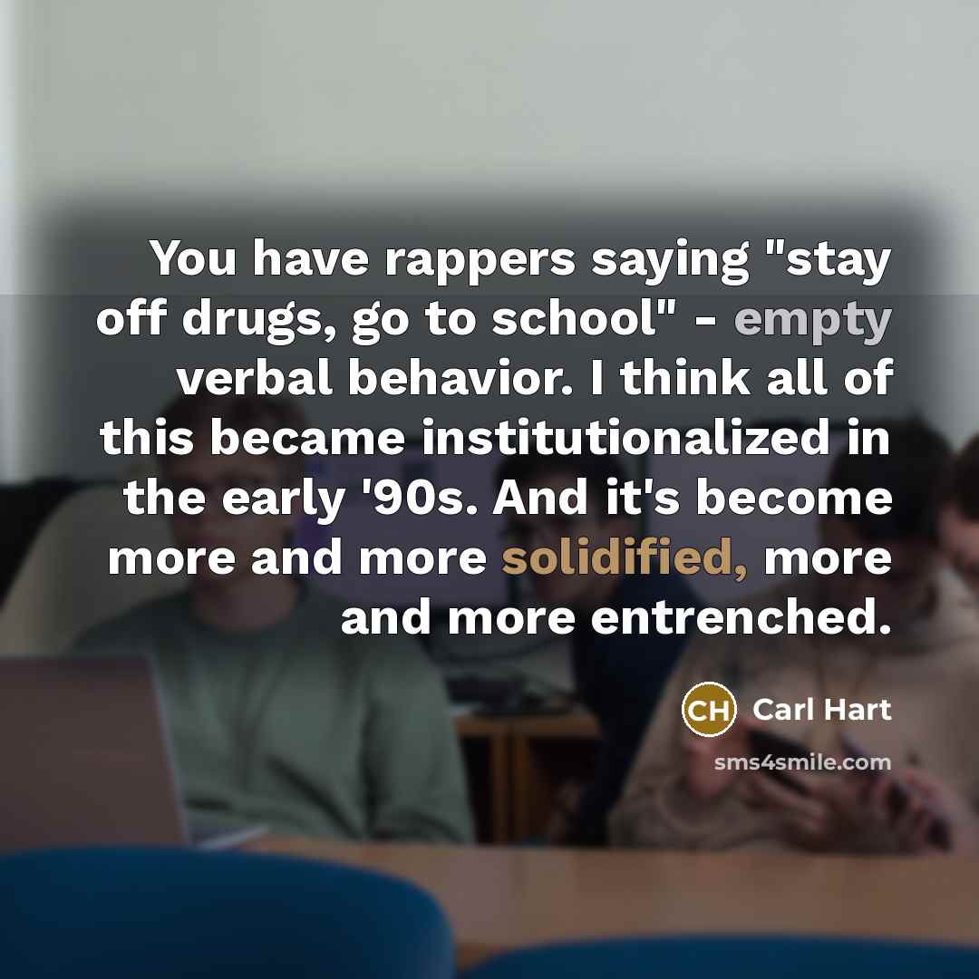 “You have rappers saying "stay off drugs, go to school"…” quote by Carl Hart