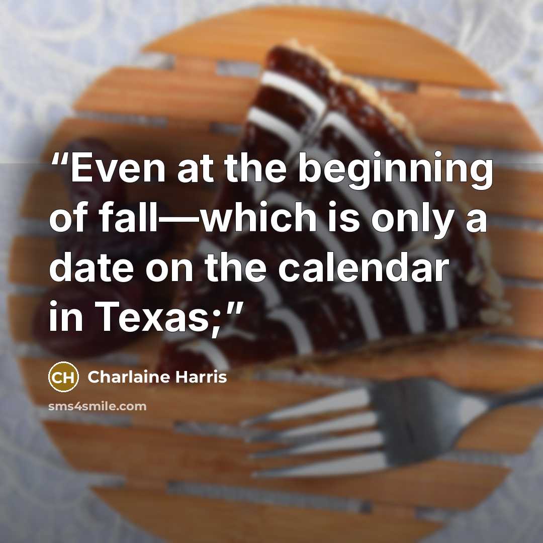 “Even at the beginning of fall—which is only a date on the calendar in Texas;” quote by Charlaine Harris