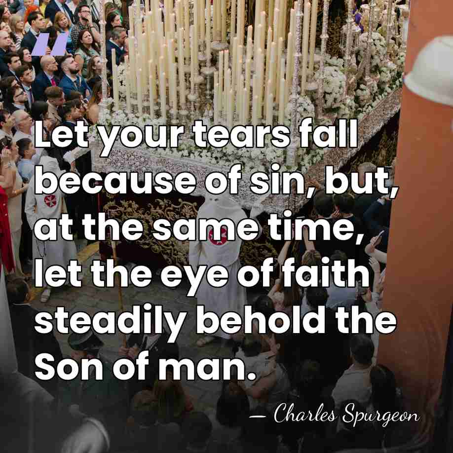 Let your tears fall because of sin, but, at the same time,&hellip; - Charles Spurgeon