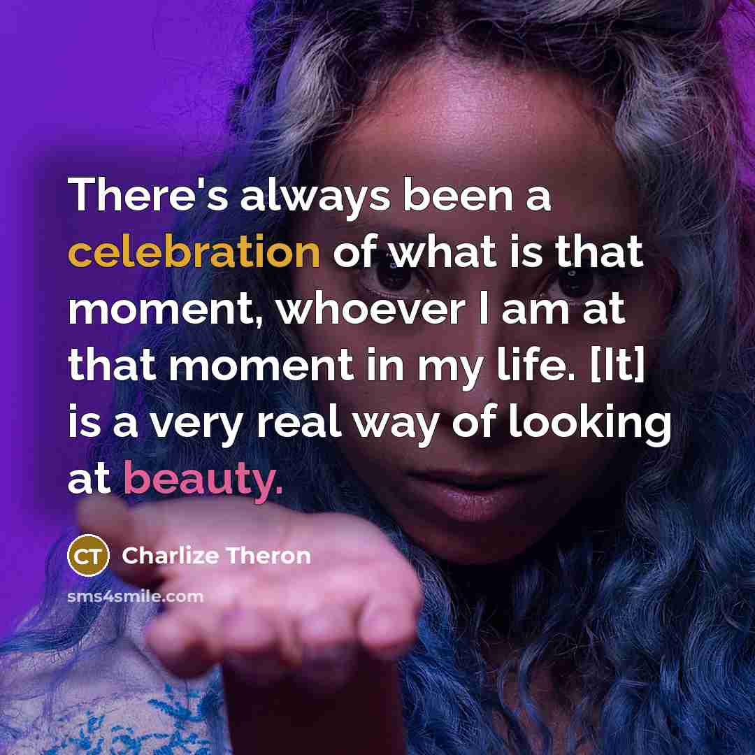 “There's always been a celebration of what is that moment,…” quote by Charlize Theron