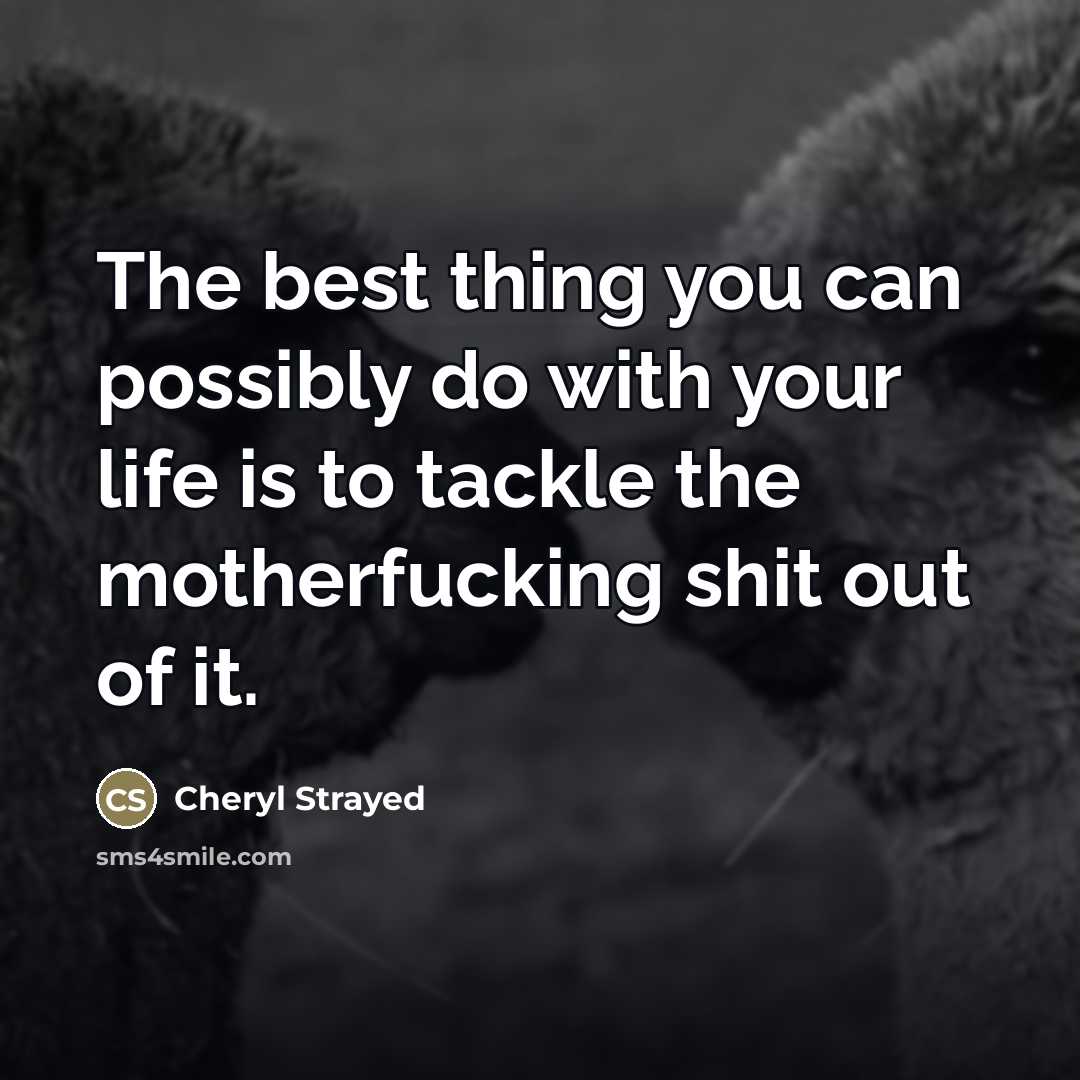“The best thing you can possibly do with your life…” quote by Cheryl Strayed