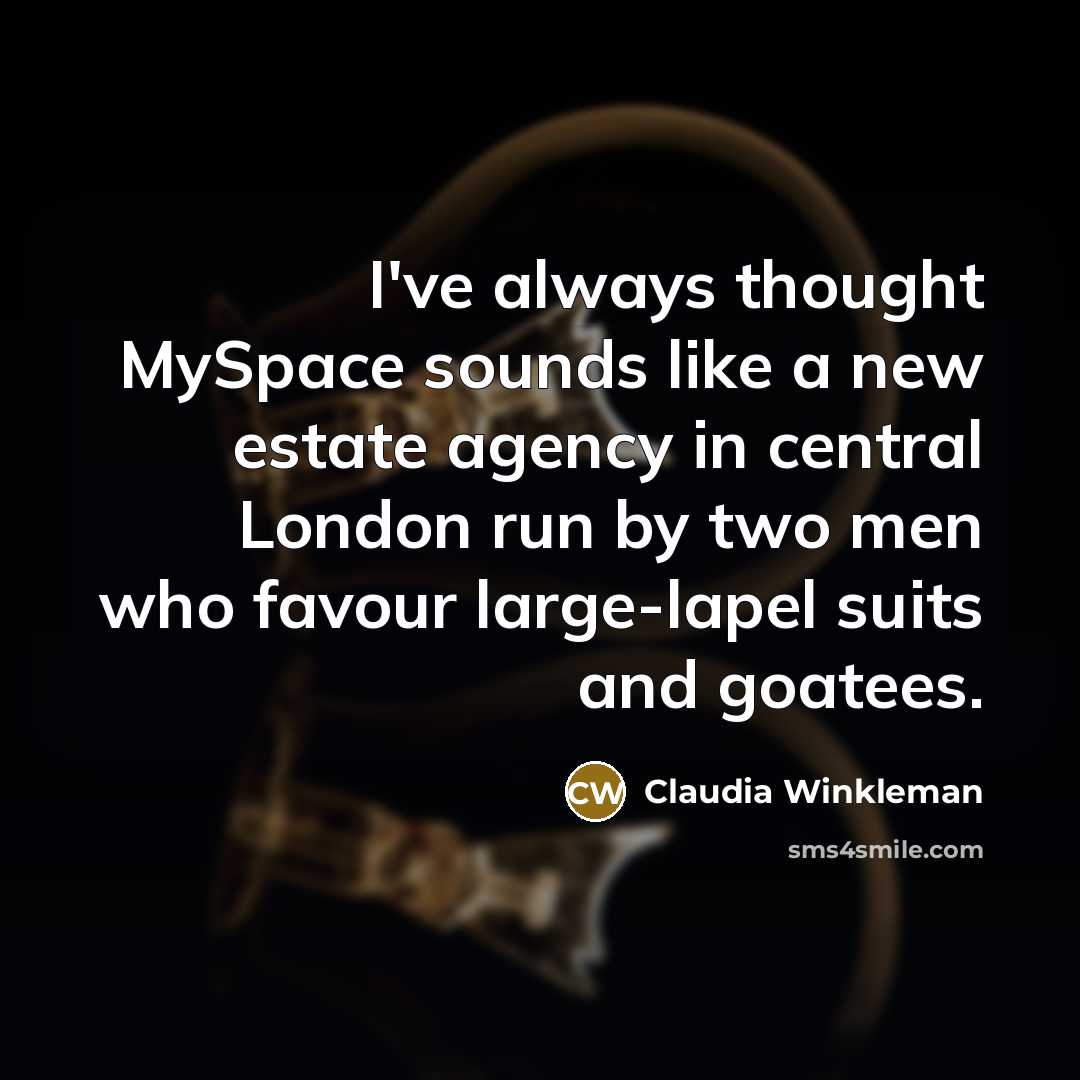“I've always thought MySpace sounds like a new estate agency…” quote by Claudia Winkleman