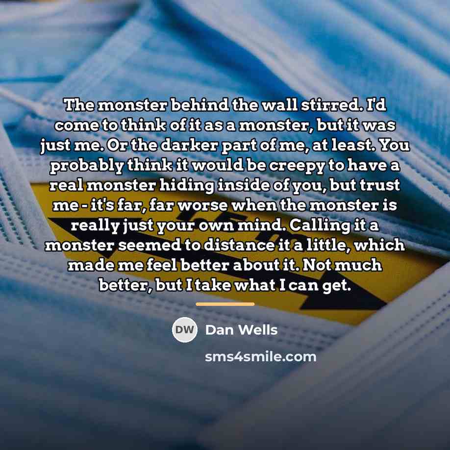 “The monster behind the wall stirred. I'd come to think…” quote by Dan Wells