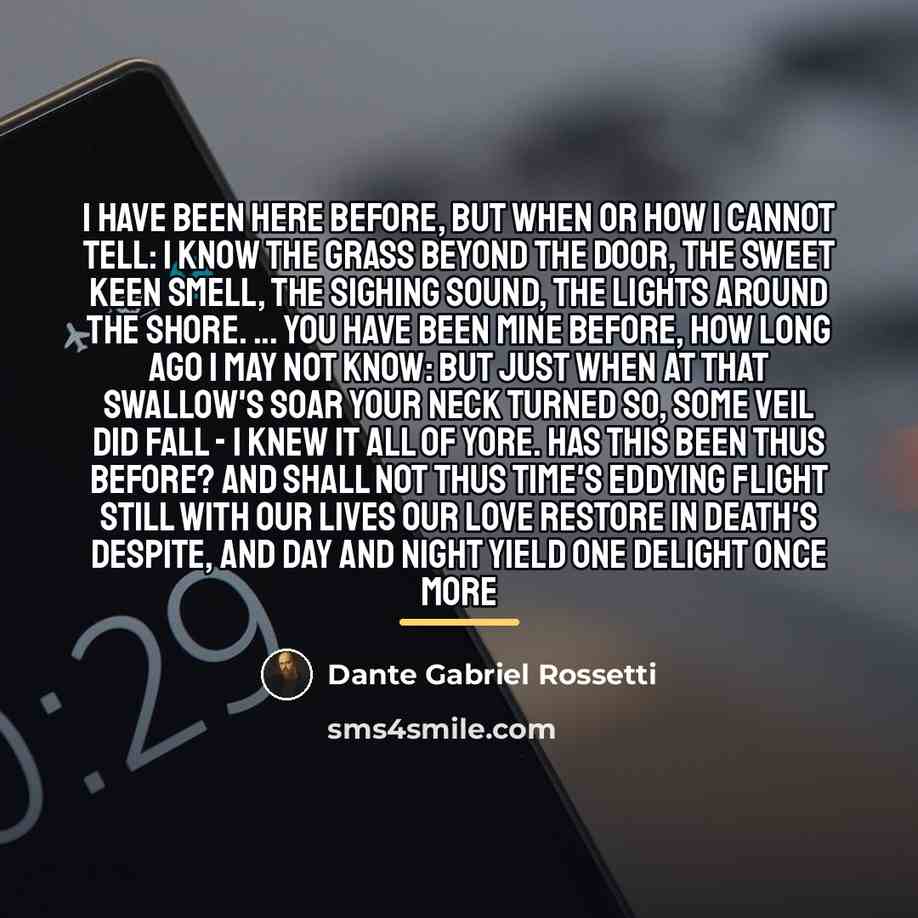 “I have been here before, But when or how I…” quote by Dante Gabriel Rossetti