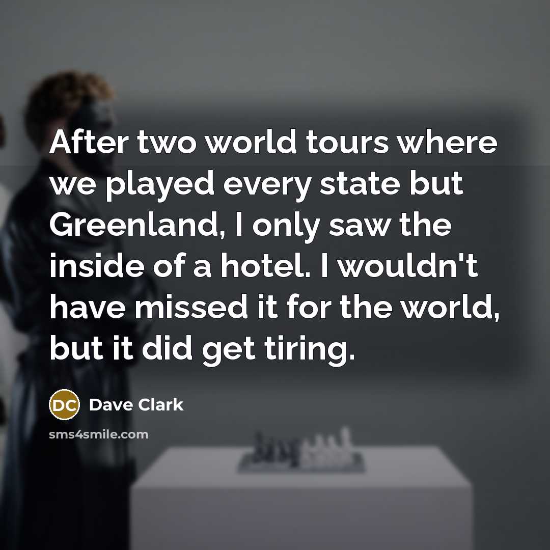 “After two world tours where we played every state but…” quote by Dave Clark