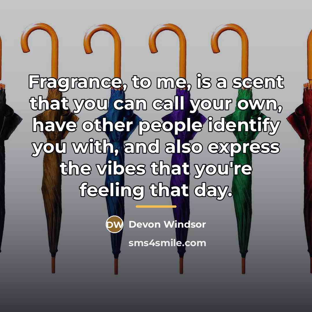 “Fragrance, to me, is a scent that you can call…” quote by Devon Windsor
