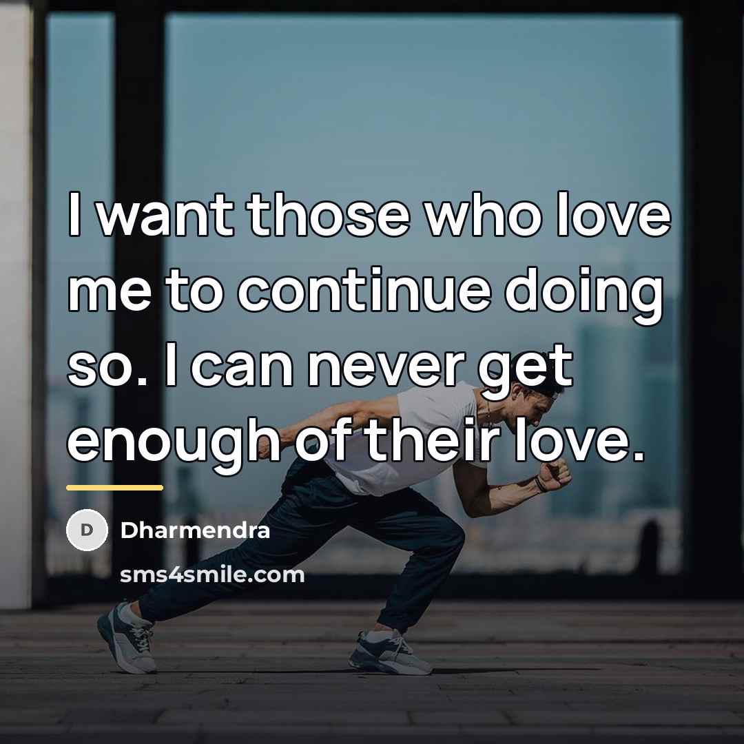 “I want those who love me to continue doing so.…” quote by Dharmendra