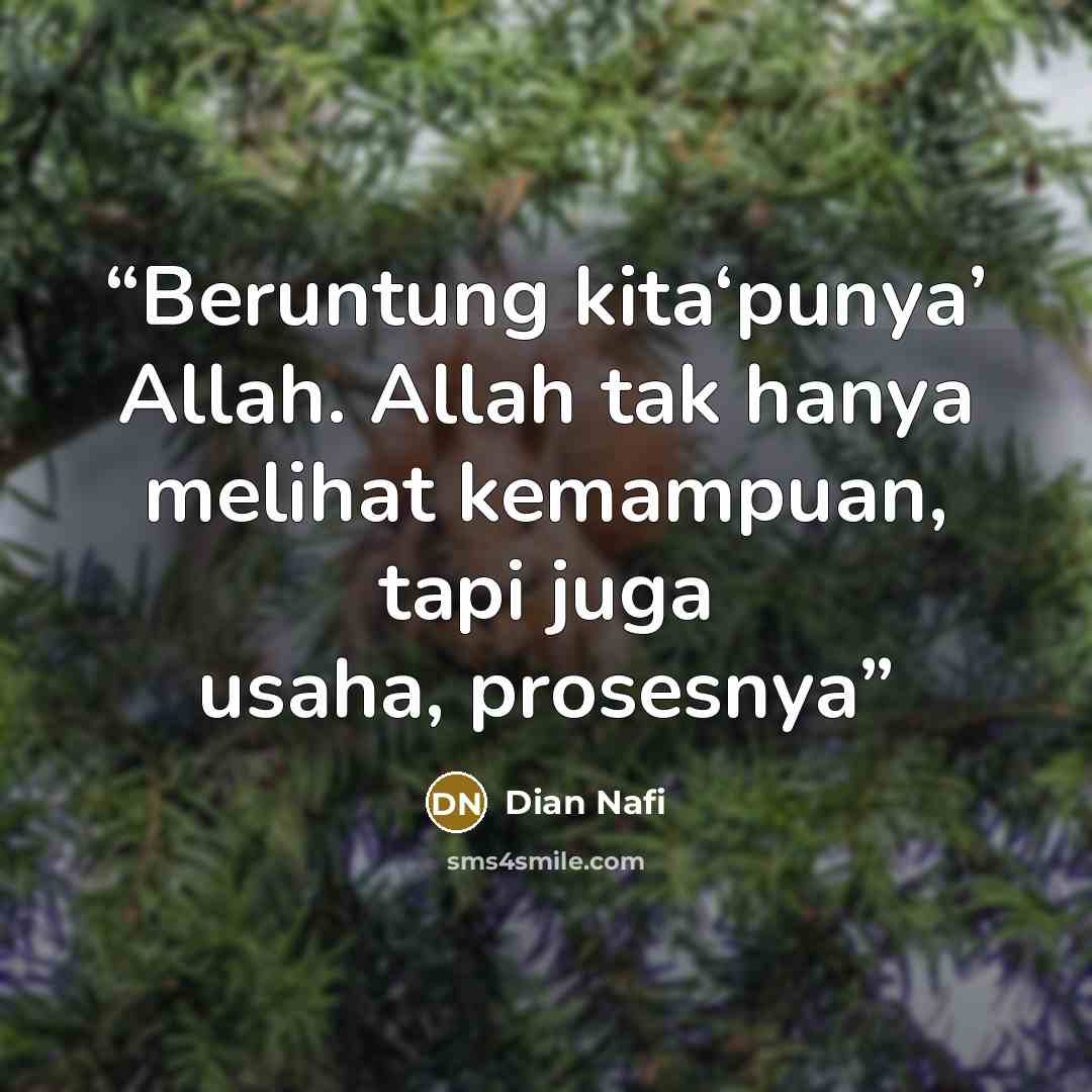 “Beruntung kita‘punya’ Allah. Allah tak hanya melihat kemampuan, tapi juga usaha, prosesnya” quote by Dian Nafi