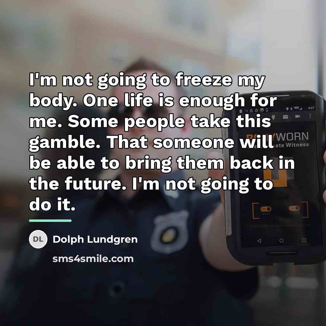 “I'm not going to freeze my body. One life is…” quote by Dolph Lundgren