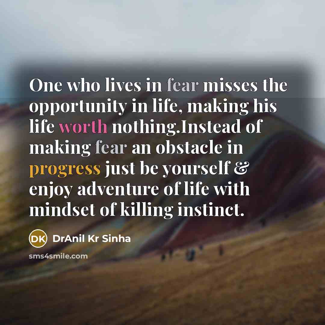 “One who lives in fear misses the opportunity in life,…” quote by DrAnil Kr Sinha