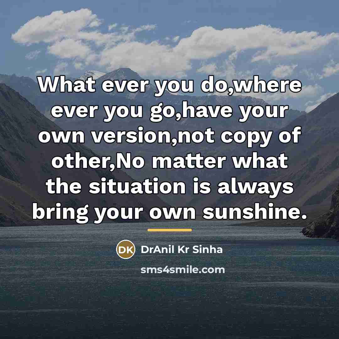 “What ever you do,where ever you go,have your own version,not…” quote by DrAnil Kr Sinha