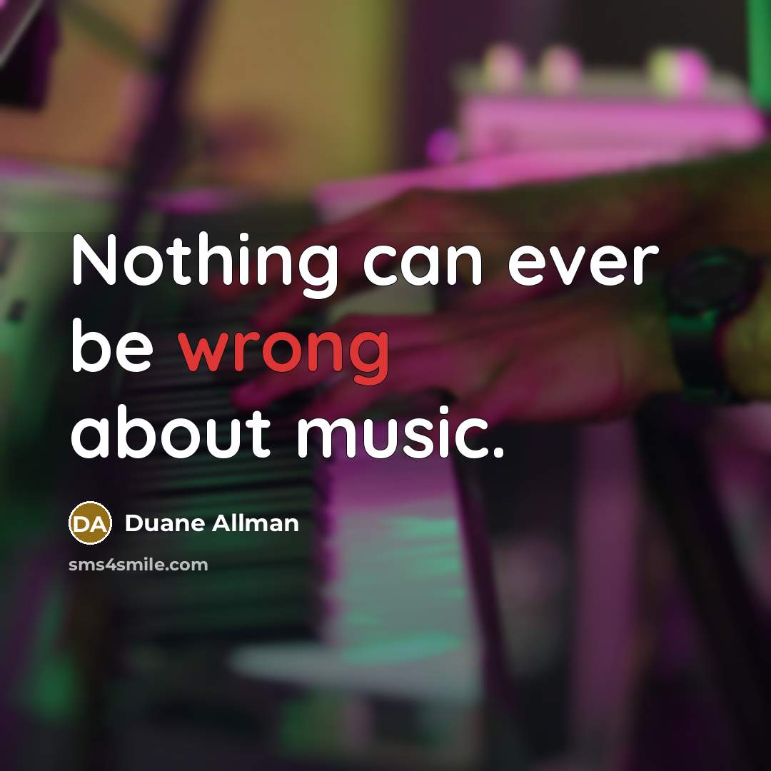 “Nothing can ever be wrong about music.…” quote by Duane Allman