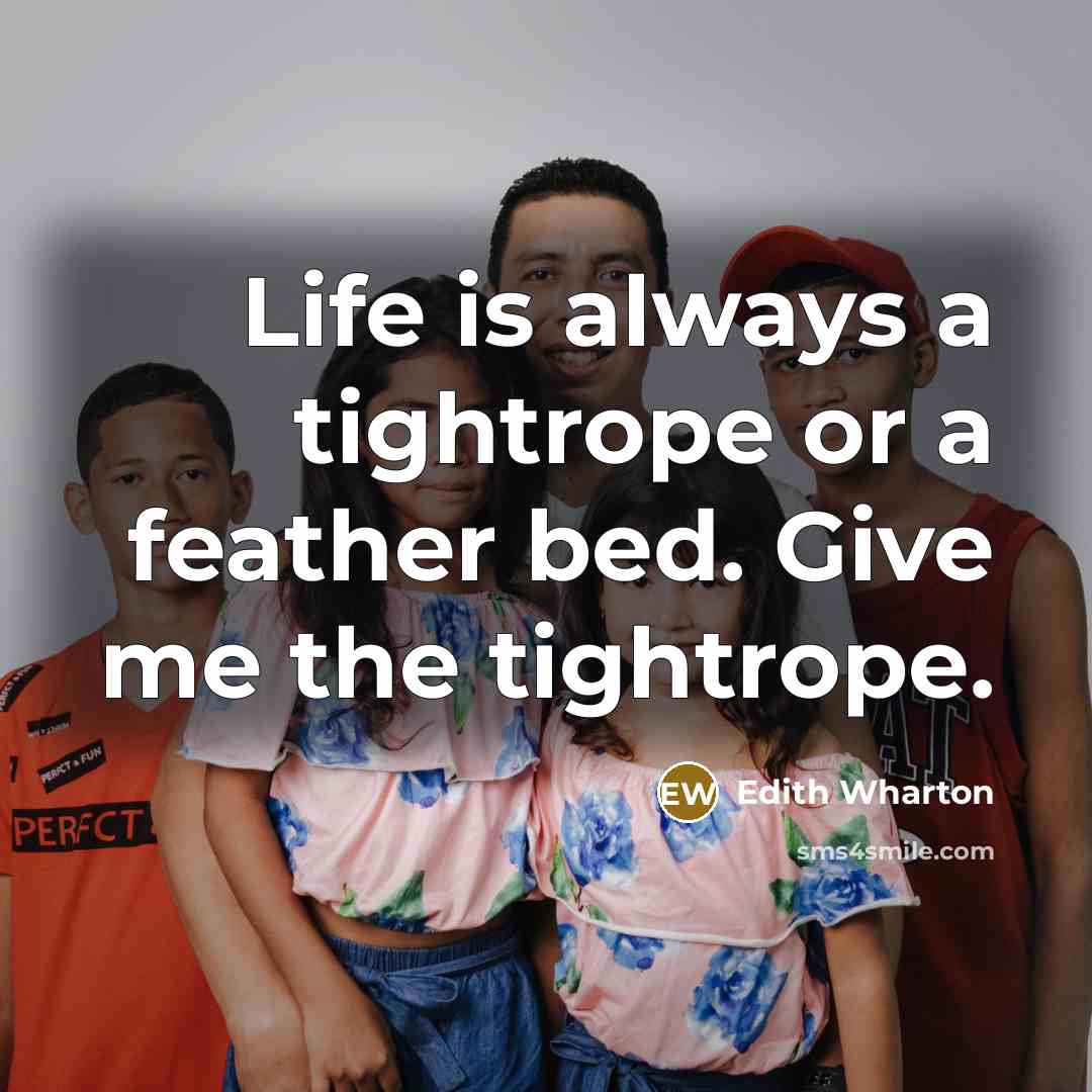 “Life is always a tightrope or a feather bed. Give…” quote by Edith Wharton