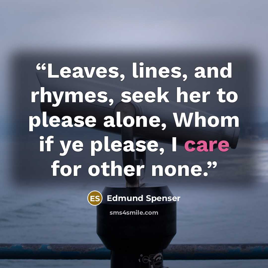 “Leaves, lines, and rhymes, seek her to please alone, Whom if ye please, I care for other none.” quote by Edmund Spenser
