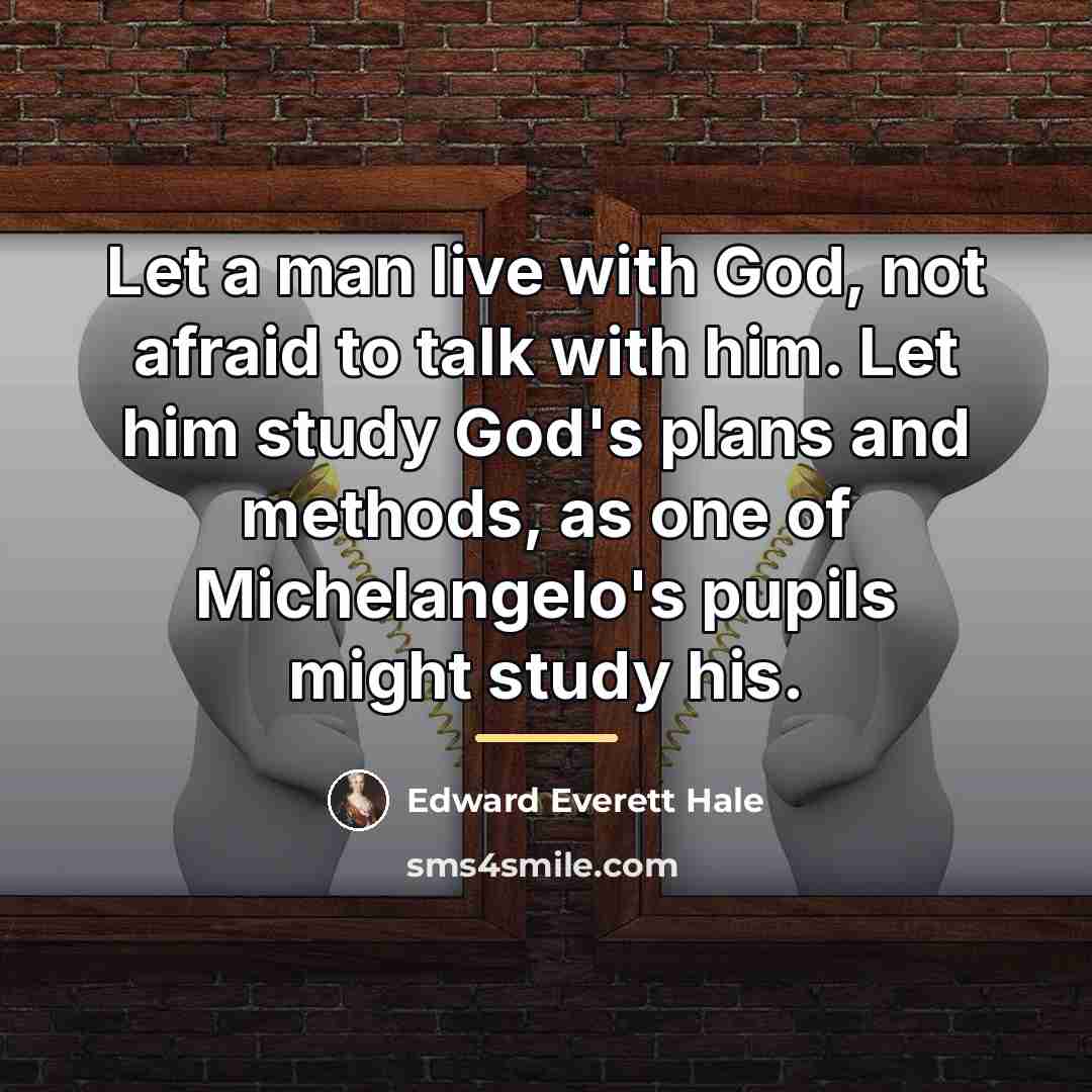“Let a man live with God, not afraid to talk…” quote by Edward Everett Hale