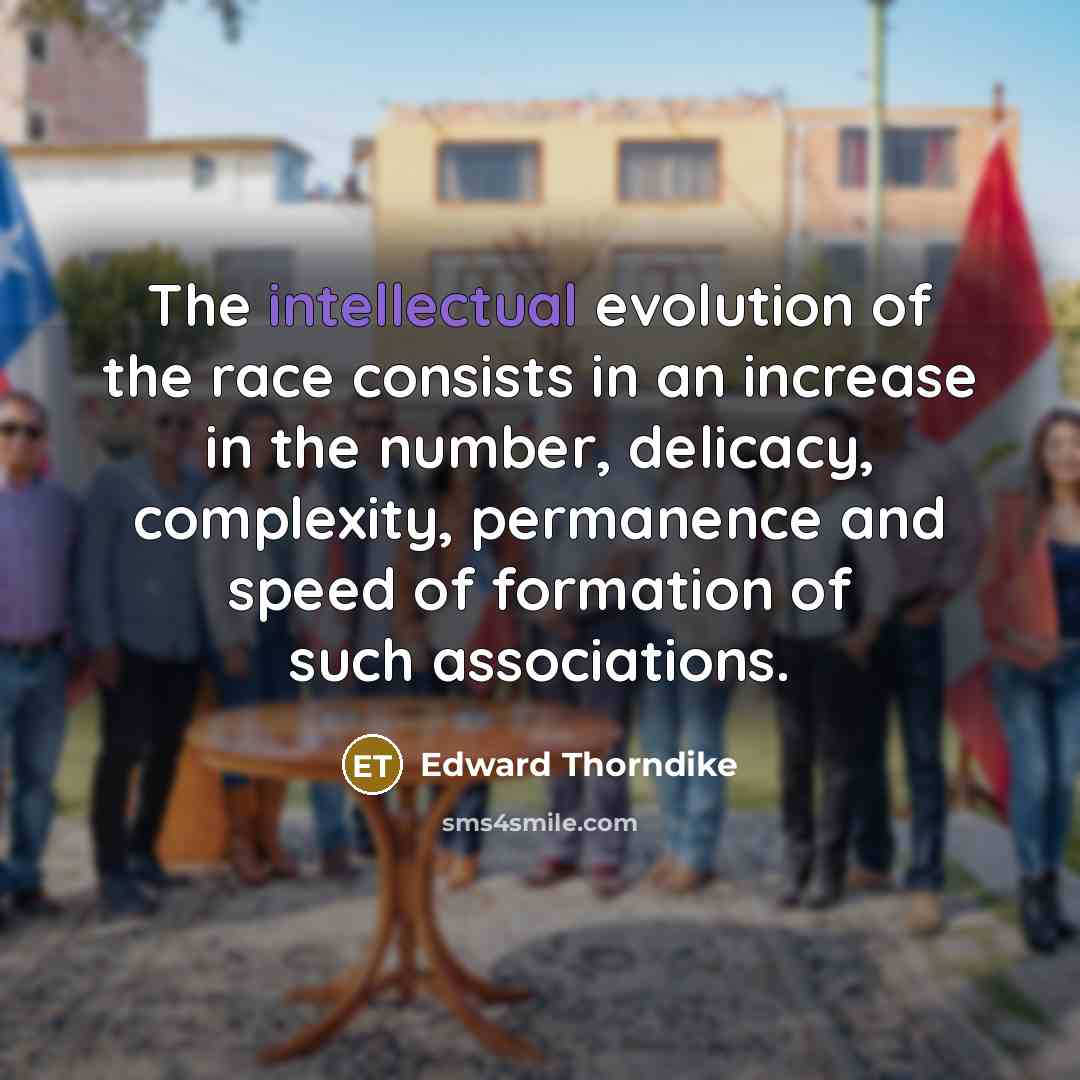 “The intellectual evolution of the race consists in an increase…” quote by Edward Thorndike