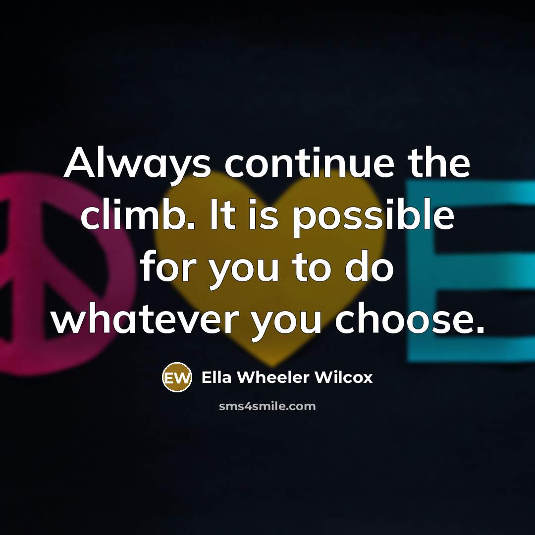 “Always continue the climb. It is possible for you to…” quote by Ella Wheeler Wilcox