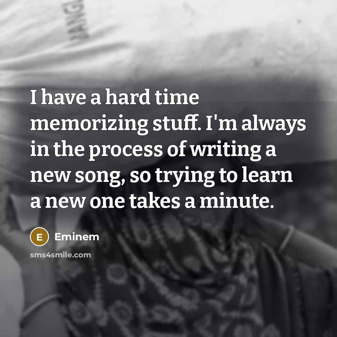 “I have a hard time memorizing stuff. I'm always in…” quote by Eminem
