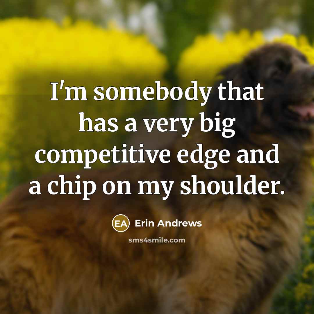 “I'm somebody that has a very big competitive edge and…” quote by Erin Andrews