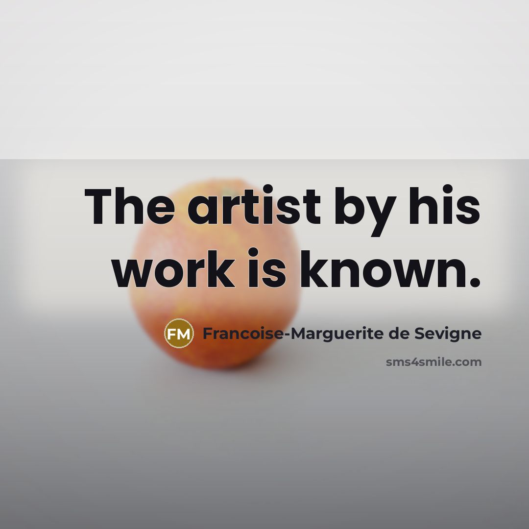 “The artist by his work is known.…” quote by Francoise-Marguerite de Sevigne