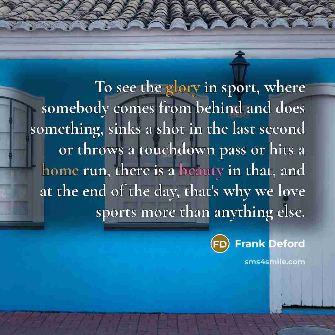 “To see the glory in sport, where somebody comes from…” quote by Frank Deford