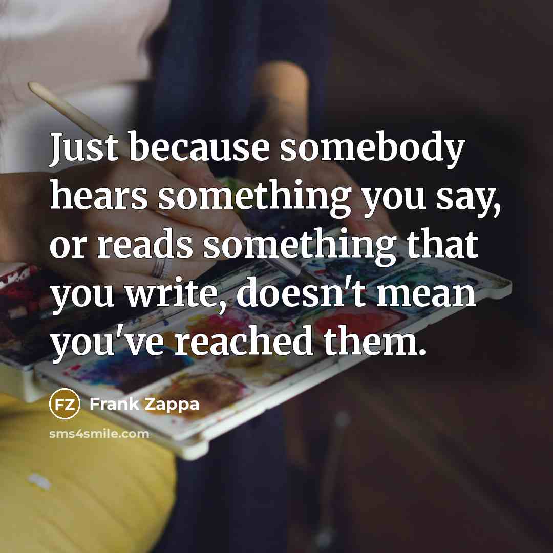 “Just because somebody hears something you say, or reads something…” quote by Frank Zappa