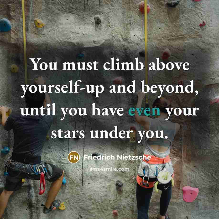 “You must climb above yourself-up and beyond, until you have…” quote by Friedrich Nietzsche