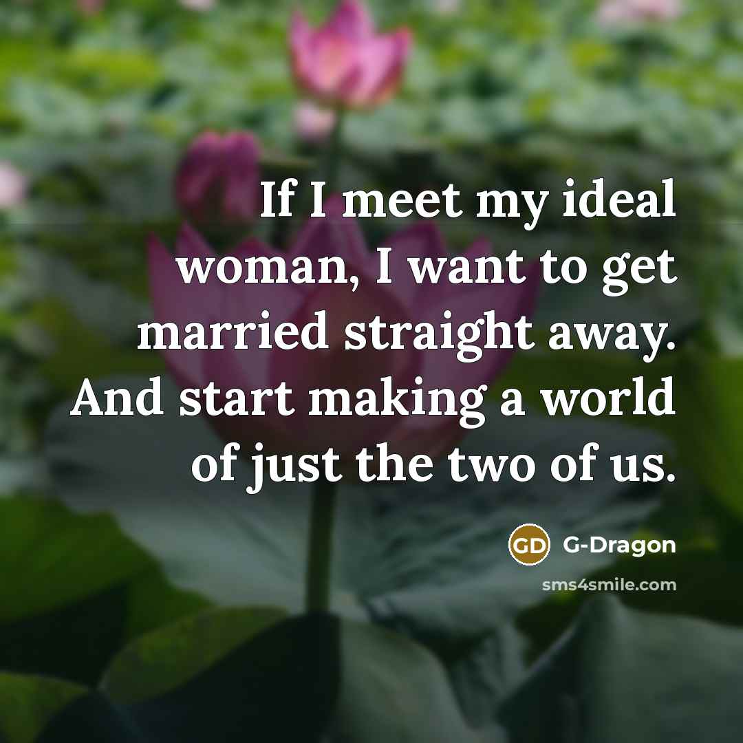 “If I meet my ideal woman, I want to get…” quote by G-Dragon