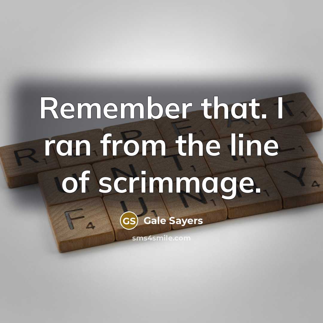 “Remember that. I ran from the line of scrimmage.…” quote by Gale Sayers