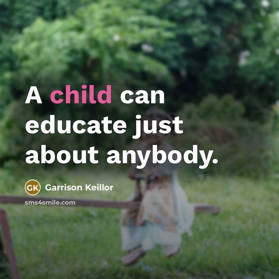 “A child can educate just about anybody.…” quote by Garrison Keillor