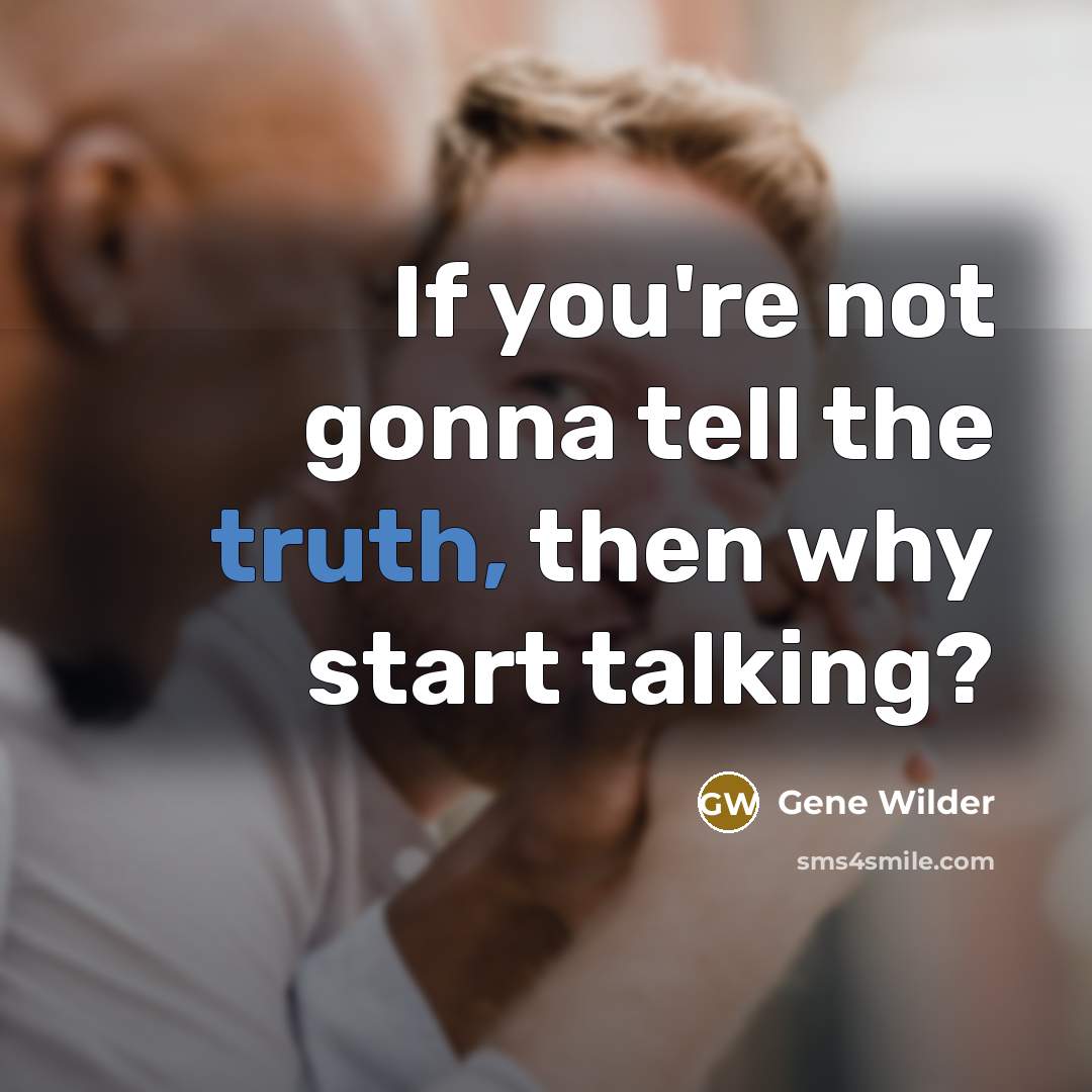 “If you're not gonna tell the truth, then why start…” quote by Gene Wilder