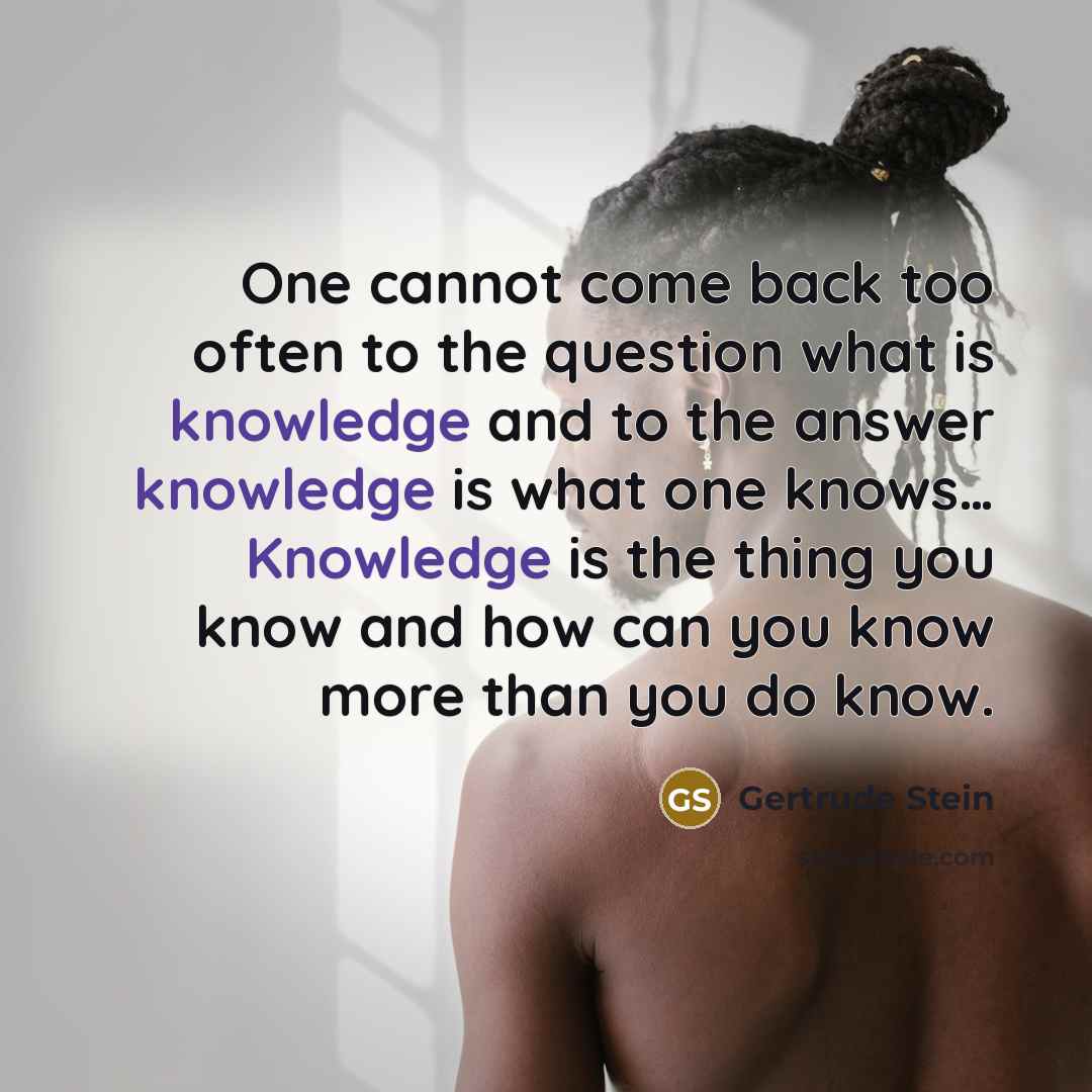 “One cannot come back too often to the question what…” quote by Gertrude Stein