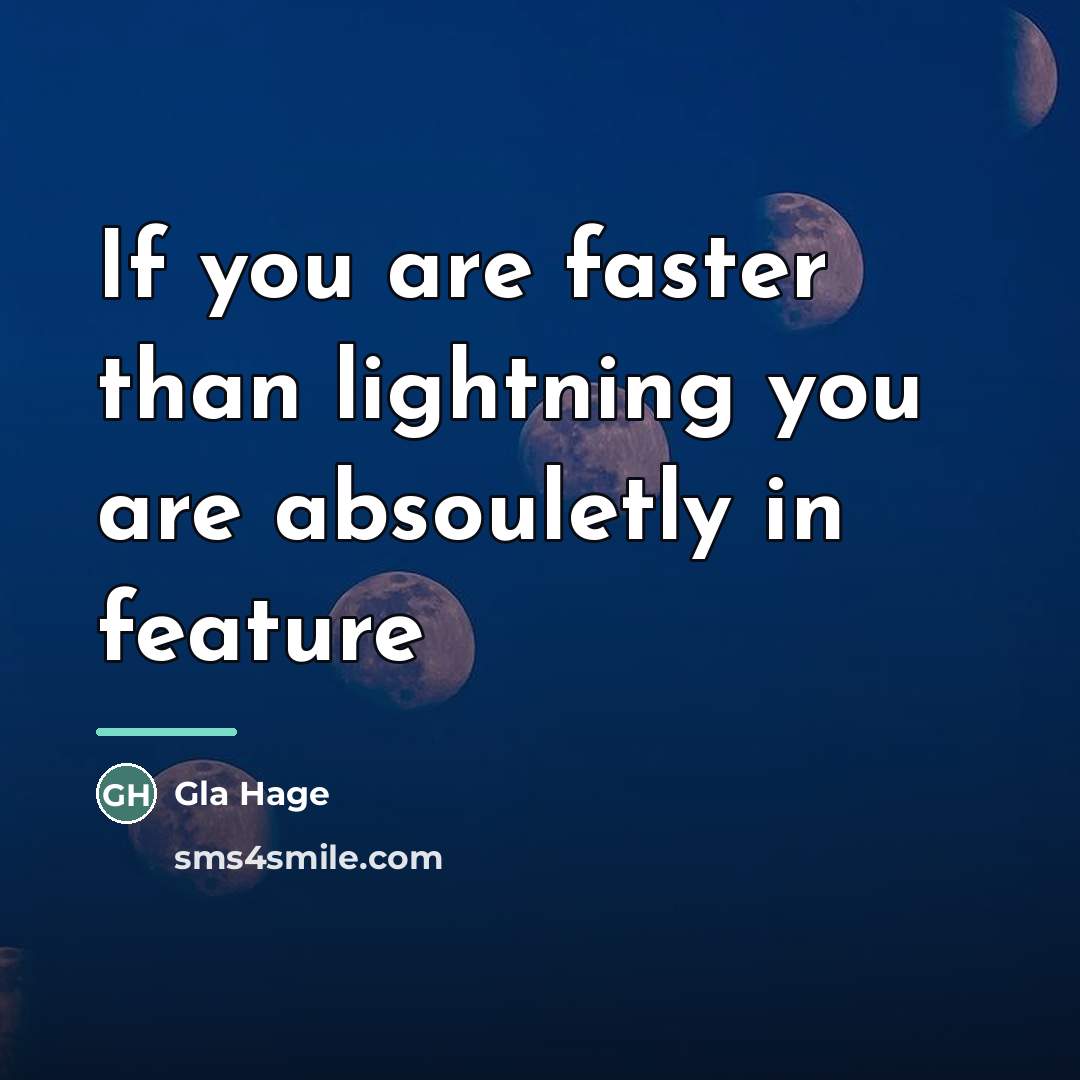 “If you are faster than lightning you are absouletly in…” quote by Gla Hage