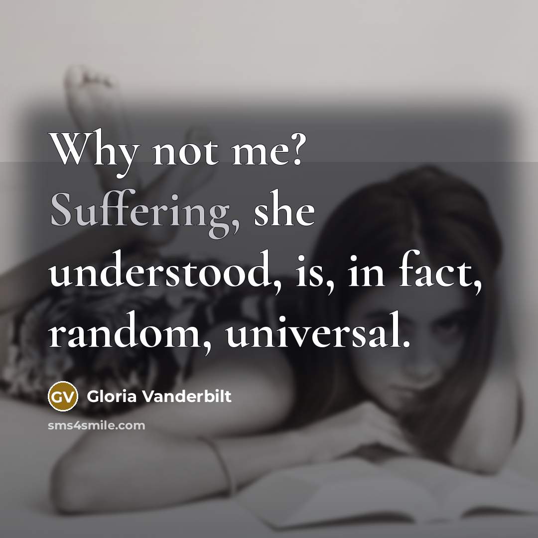 “Why not me? Suffering, she understood, is, in fact, random,…” quote by Gloria Vanderbilt