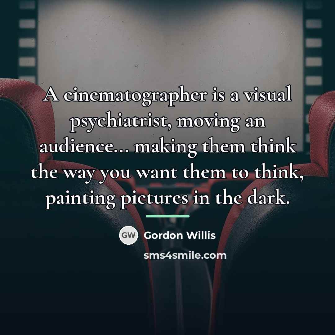 “A cinematographer is a visual psychiatrist, moving an audience... making…” quote by Gordon Willis