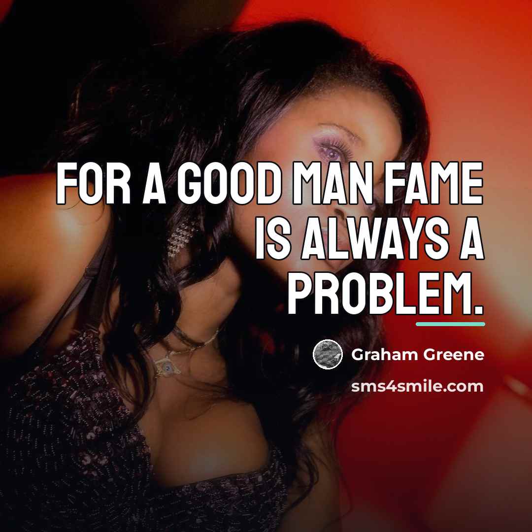 “For a good man fame is always a problem.…” quote by Graham Greene