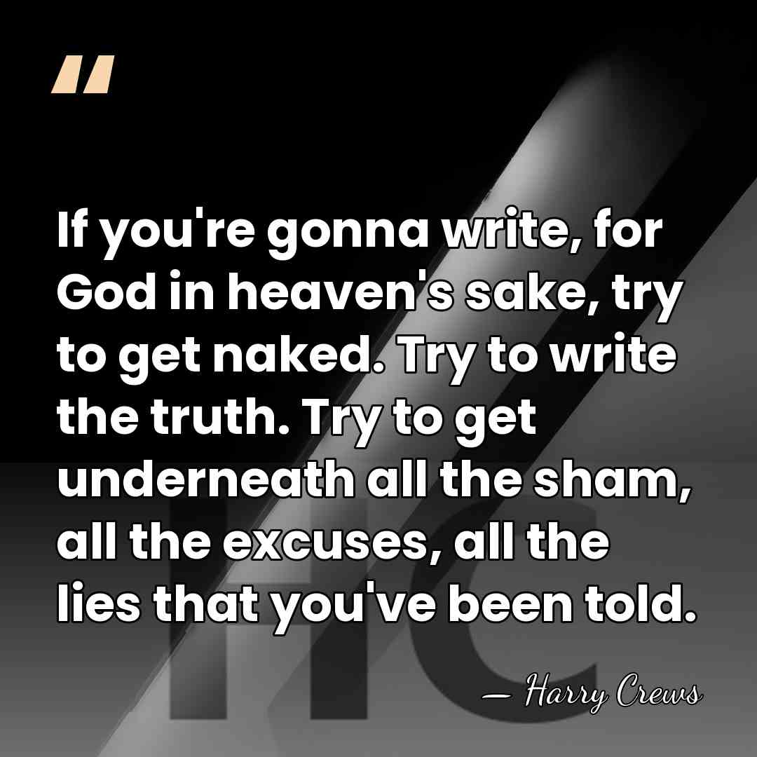 If you're gonna write, for God in heaven's sake, try to get&hellip; - Harry Crews