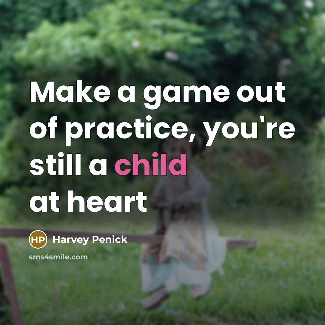 “Make a game out of practice, you're still a child…” quote by Harvey Penick