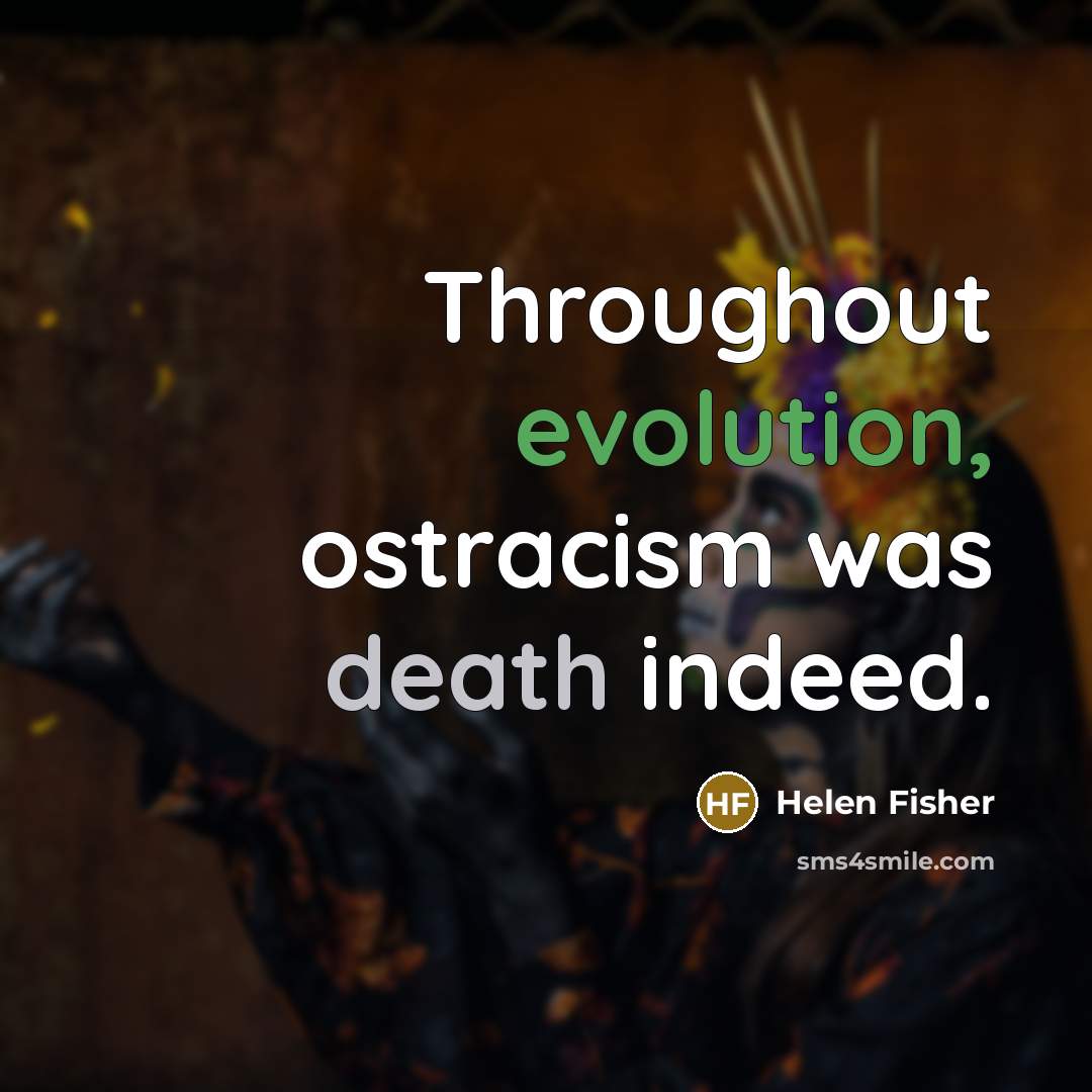 “Throughout evolution, ostracism was death indeed.…” quote by Helen Fisher