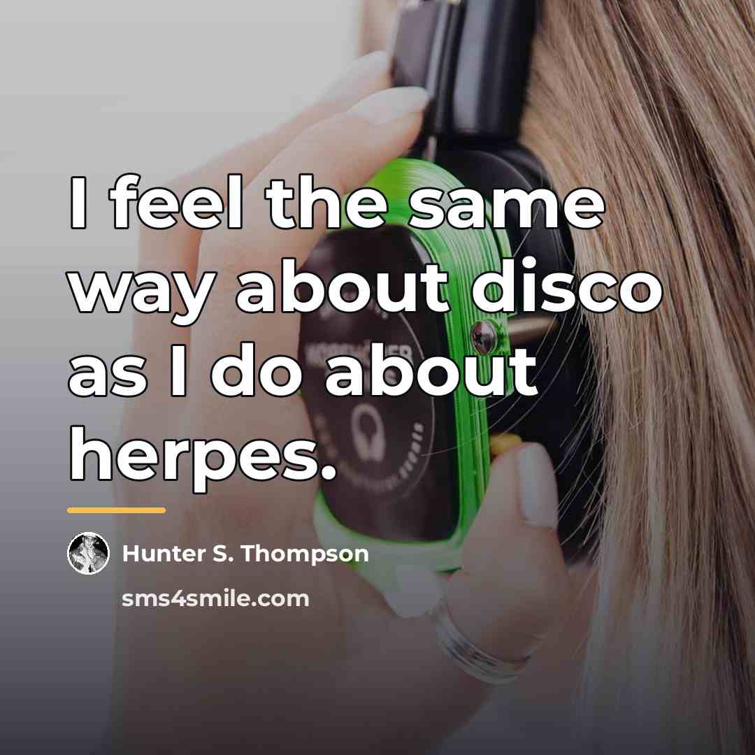 “I feel the same way about disco as I do…” quote by Hunter S. Thompson