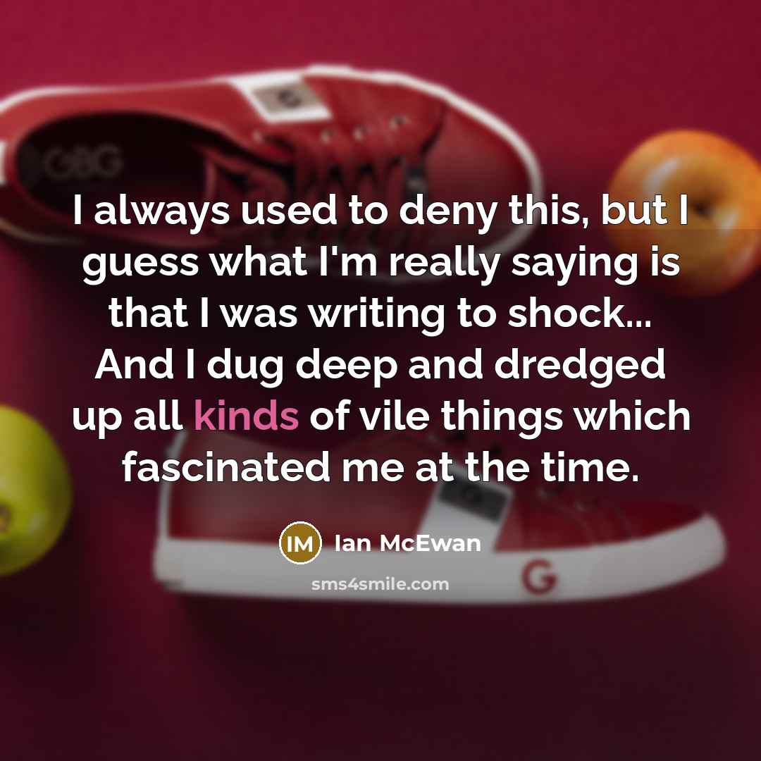 “I always used to deny this, but I guess what…” quote by Ian Mcewan