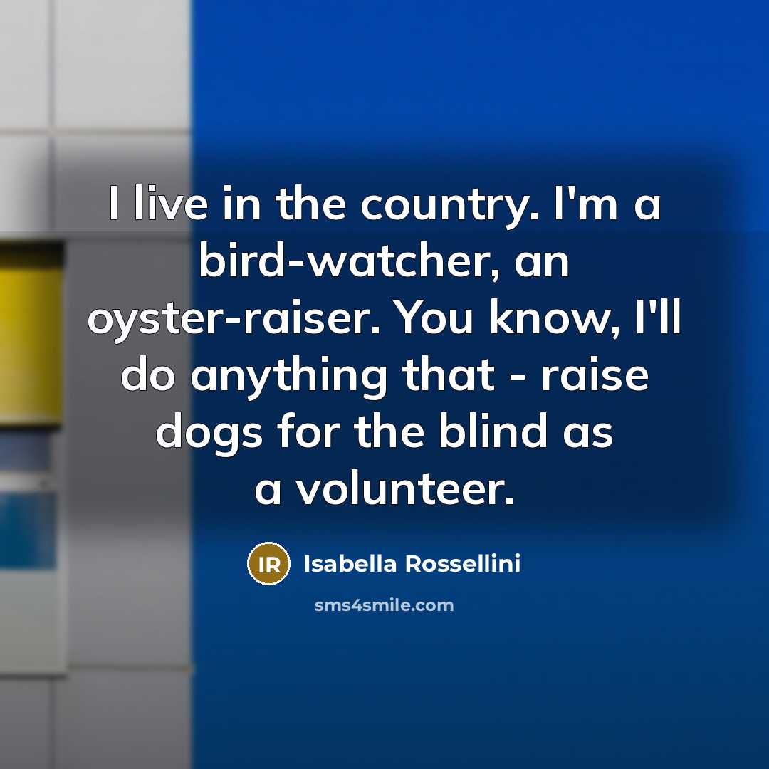 “I live in the country. I'm a bird-watcher, an oyster-raiser.…” quote by Isabella Rossellini