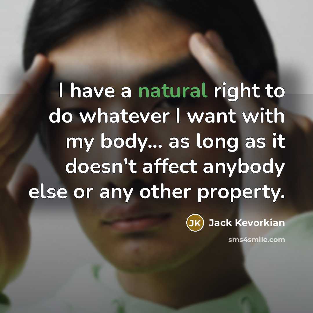 “I have a natural right to do whatever I want…” quote by Jack Kevorkian
