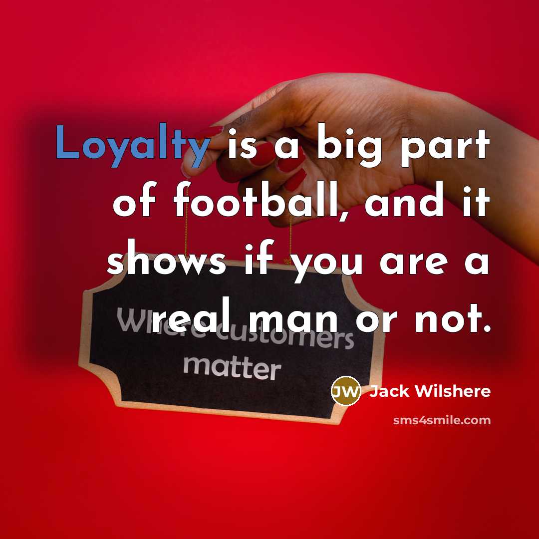 “Loyalty is a big part of football, and it shows…” quote by Jack Wilshere