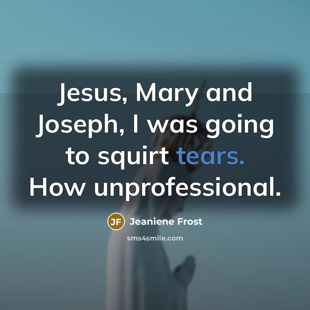 “Jesus, Mary and Joseph, I was going to squirt tears.…” quote by Jeaniene Frost