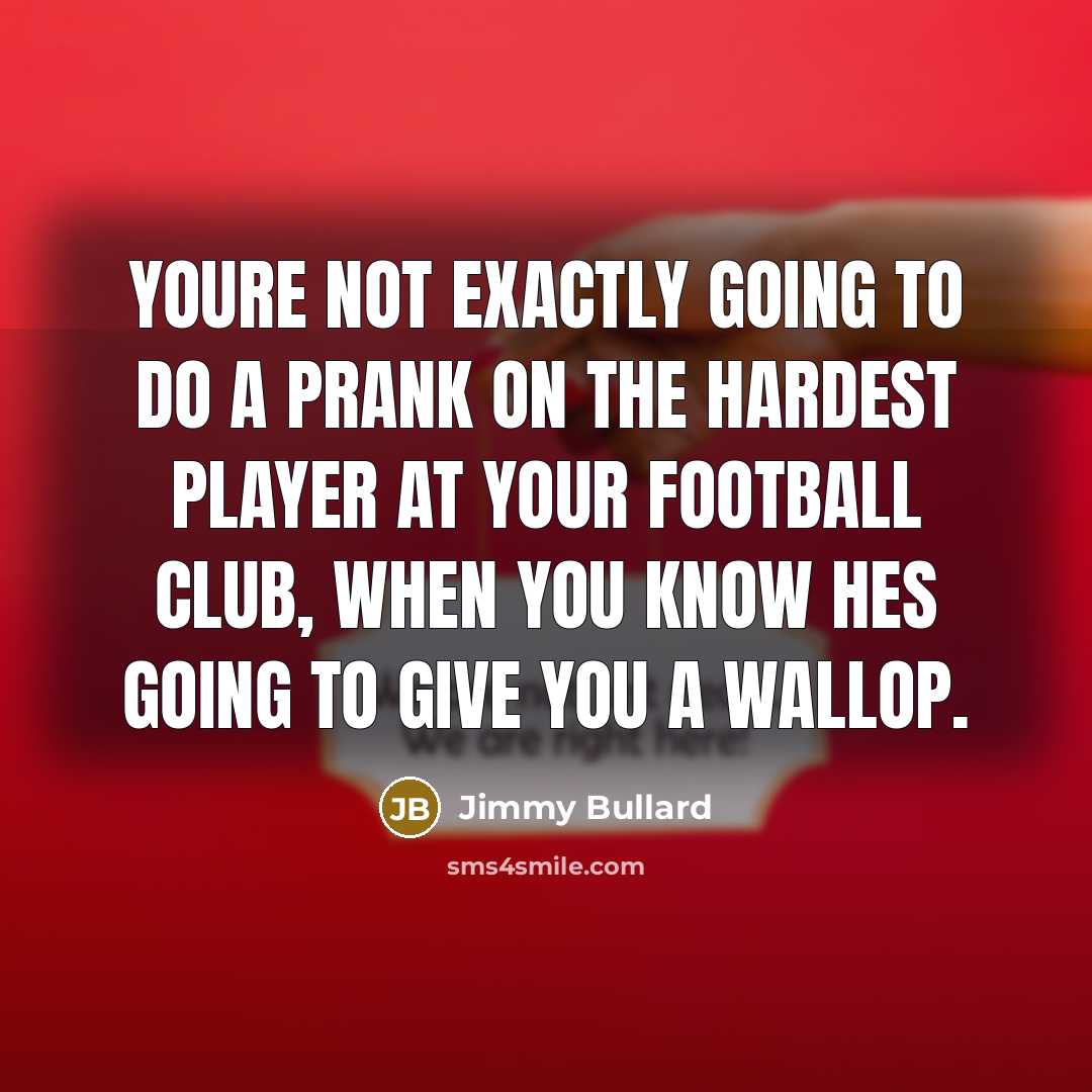 “Youre not exactly going to do a prank on the…” quote by Jimmy Bullard