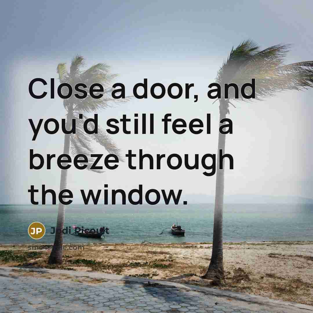 “Close a door, and you'd still feel a breeze through…” quote by Jodi Picoult